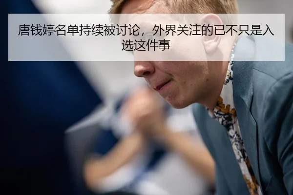 唐钱婷名单持续被讨论，外界关注的已不只是入选这件事
